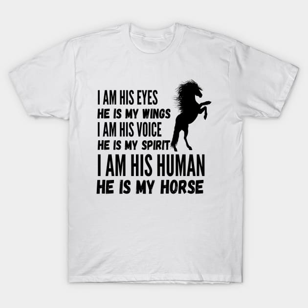 I Am His Eyes He Is My Wings I Am His Voice He Is My Spirit I Am His Human He Is My Horse T-Shirt by JustBeSatisfied